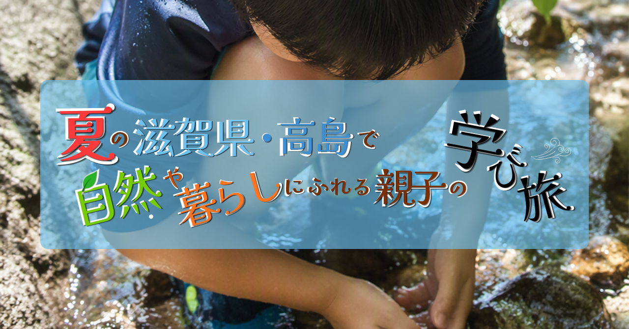 自然と琵琶湖の原体験、水と人の営みを学ぶ１泊2日の親子旅【飯盒体験や酒造家訪問も！】